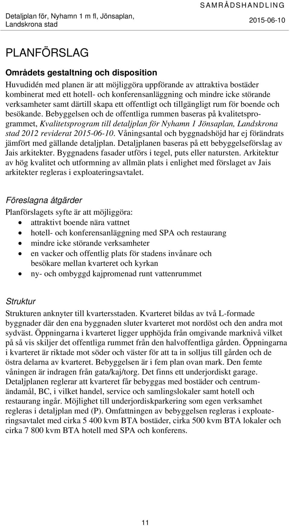 Bebyggelsen och de offentliga rummen baseras på kvalitetsprogrammet, Kvalitetsprogram till detaljplan för Nyhamn 1 Jönsaplan, Landskrona stad 2012 reviderat.