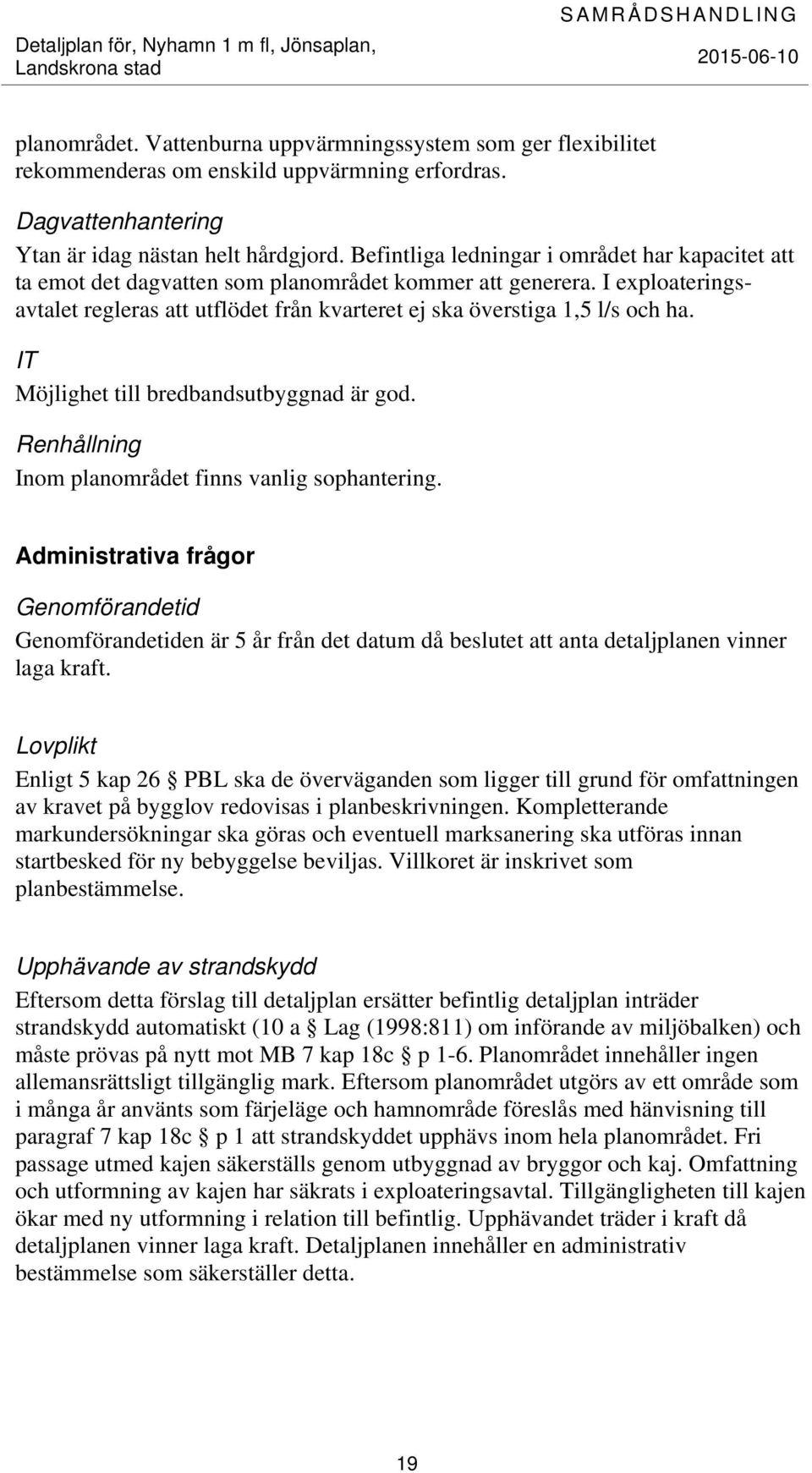 IT Möjlighet till bredbandsutbyggnad är god. Renhållning Inom planområdet finns vanlig sophantering.