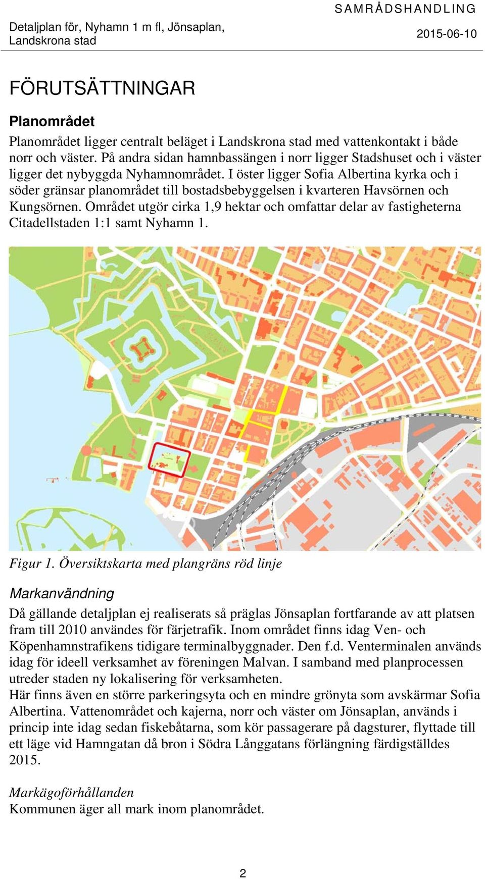 I öster ligger Sofia Albertina kyrka och i söder gränsar planområdet till bostadsbebyggelsen i kvarteren Havsörnen och Kungsörnen.