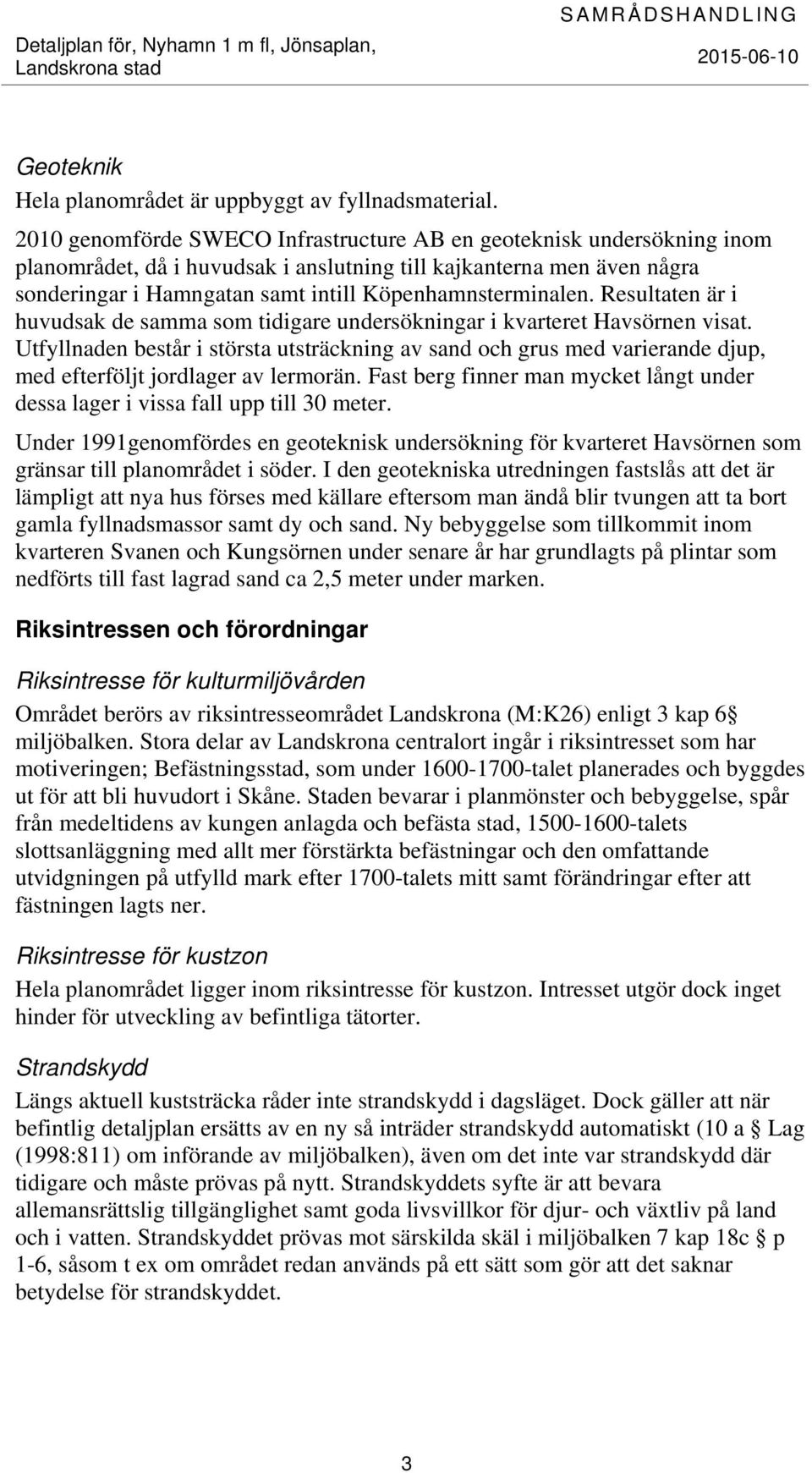 Köpenhamnsterminalen. Resultaten är i huvudsak de samma som tidigare undersökningar i kvarteret Havsörnen visat.