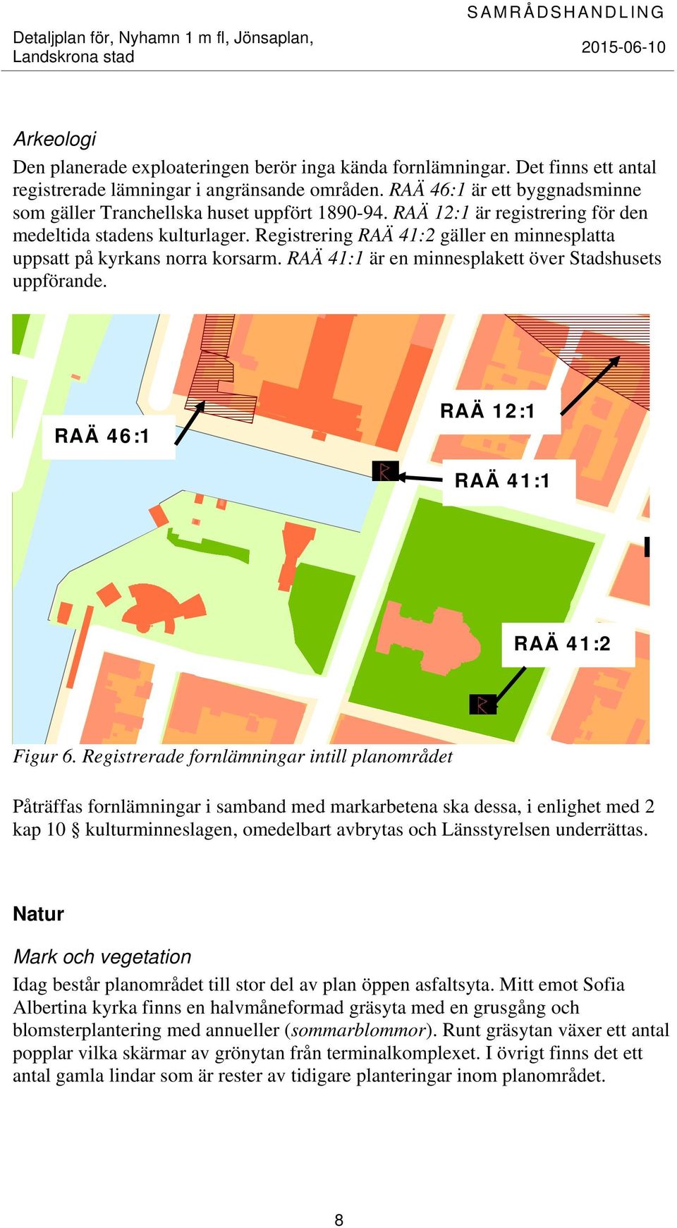 Registrering RAÄ 41:2 gäller en minnesplatta uppsatt på kyrkans norra korsarm. RAÄ 41:1 är en minnesplakett över Stadshusets uppförande. RAÄ 46:1 RAÄ 12:1 RAÄ 41:1 RAÄ 41:2 Figur 6.