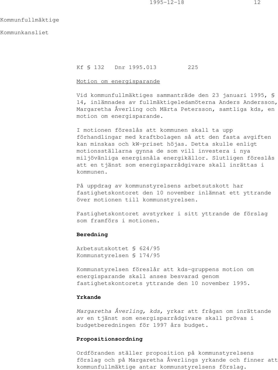 kds, en motion om energisparande. I motionen föreslås att kommunen skall ta upp förhandlingar med kraftbolagen så att den fasta avgiften kan minskas och kw-priset höjas.