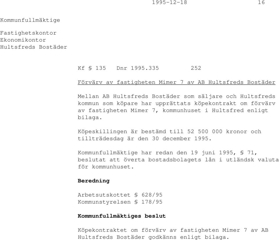 om förvärv av fastigheten Mimer 7, kommunhuset i Hultsfred enligt bilaga. Köpeskillingen är bestämd till 52 500 000 kronor och tillträdesdag är den 30 december 1995.