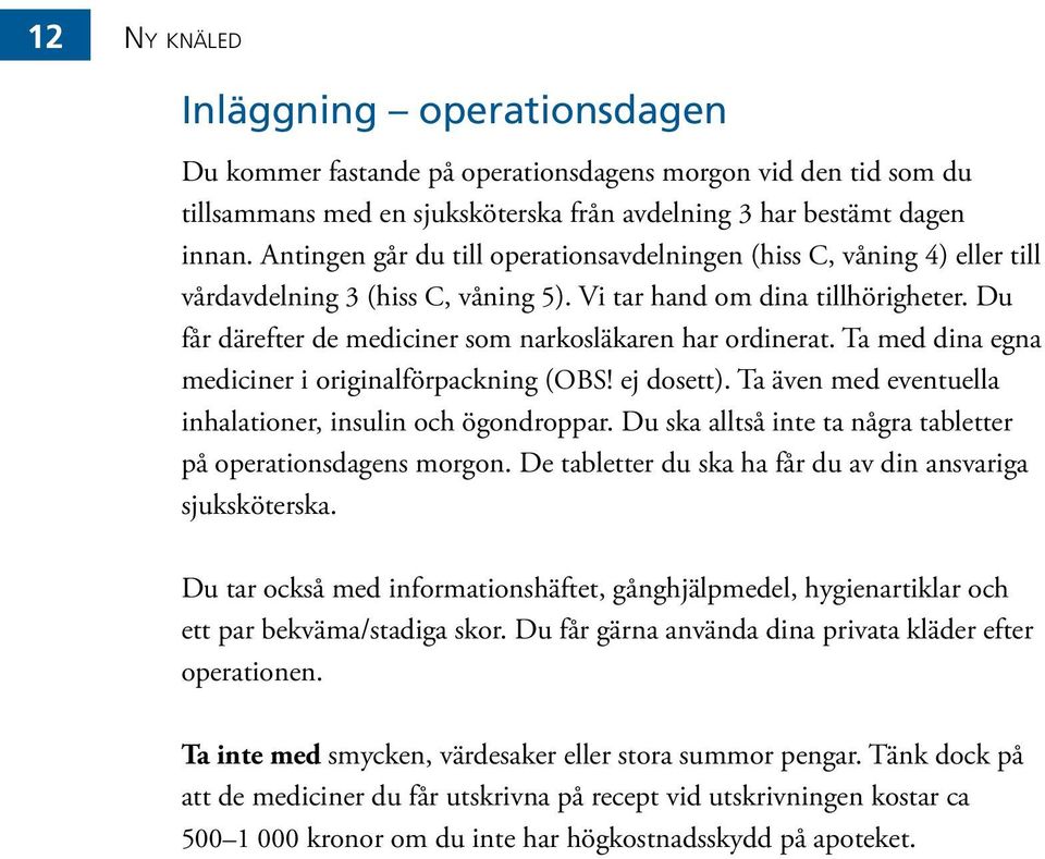 Du får därefter de mediciner som narkosläkaren har ordinerat. Ta med dina egna mediciner i originalförpackning (OBS! ej dosett). Ta även med eventuella inhalationer, insulin och ögondroppar.