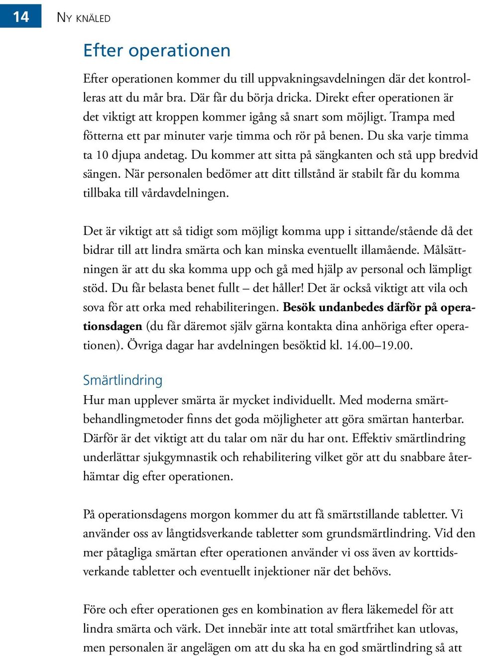 Du kommer att sitta på sängkanten och stå upp bredvid sängen. När personalen bedömer att ditt tillstånd är stabilt får du komma tillbaka till vårdavdelningen.