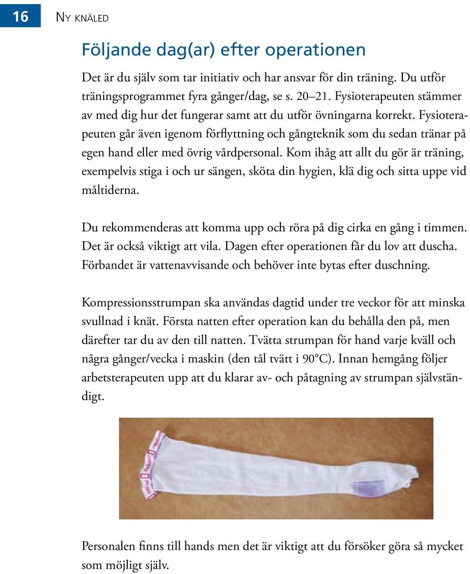 Fysioterapeuten går även igenom förflyttning och gångteknik som du sedan tränar på egen hand eller med övrig vårdpersonal.