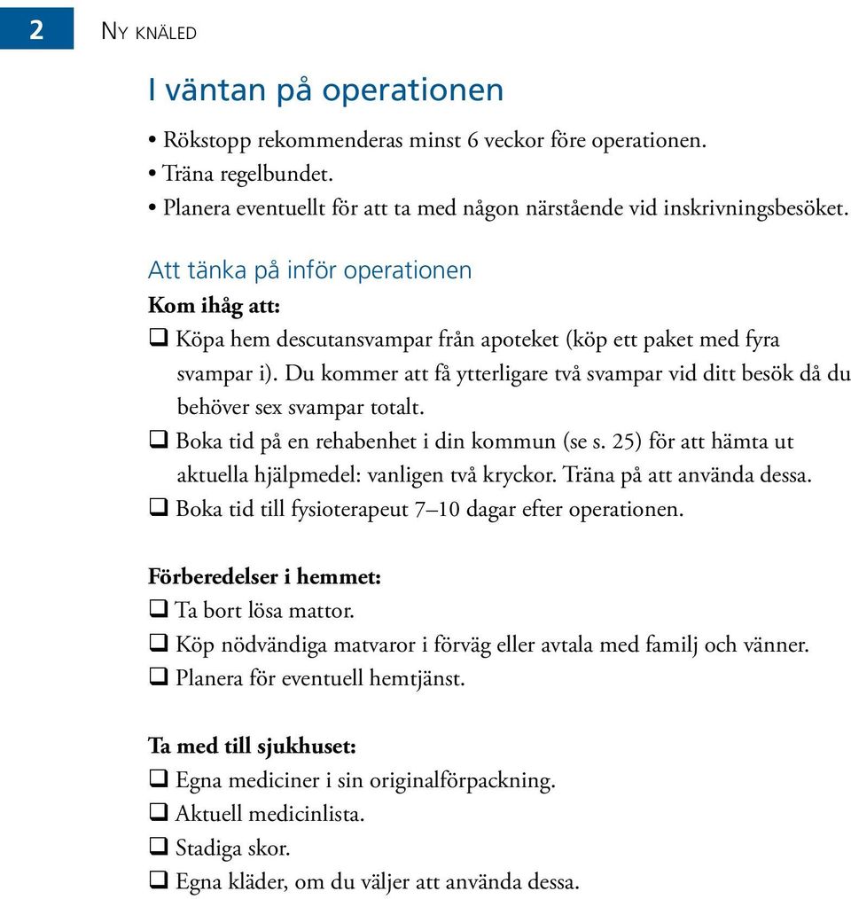Du kommer att få ytterligare två svampar vid ditt besök då du behöver sex svampar totalt. q Boka tid på en rehabenhet i din kommun (se s.