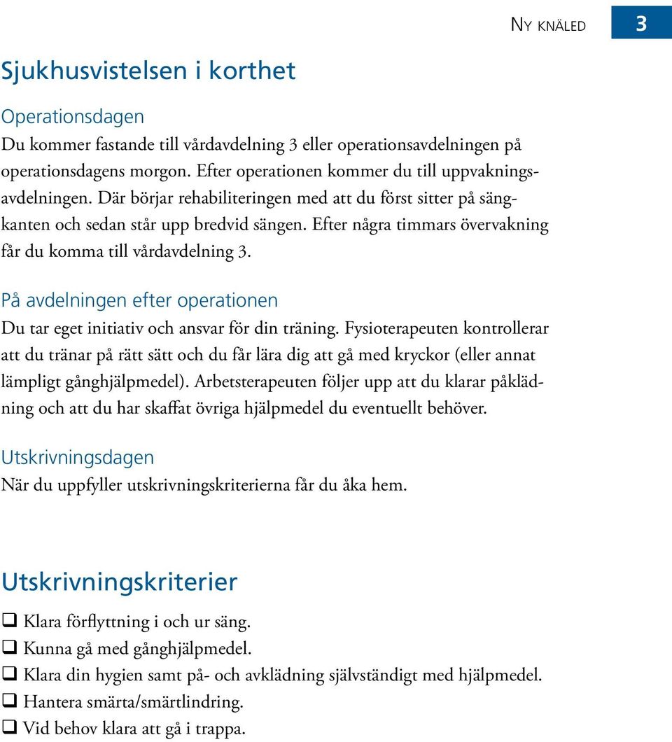 Efter några timmars övervakning får du komma till vårdavdelning 3. På avdelningen efter operationen Du tar eget initiativ och ansvar för din träning.