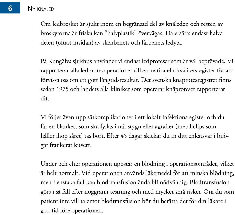 Vi rapporterar alla ledprotesoperationer till ett nationellt kvalitetsregister för att förvissa oss om ett gott långtidsresultat.