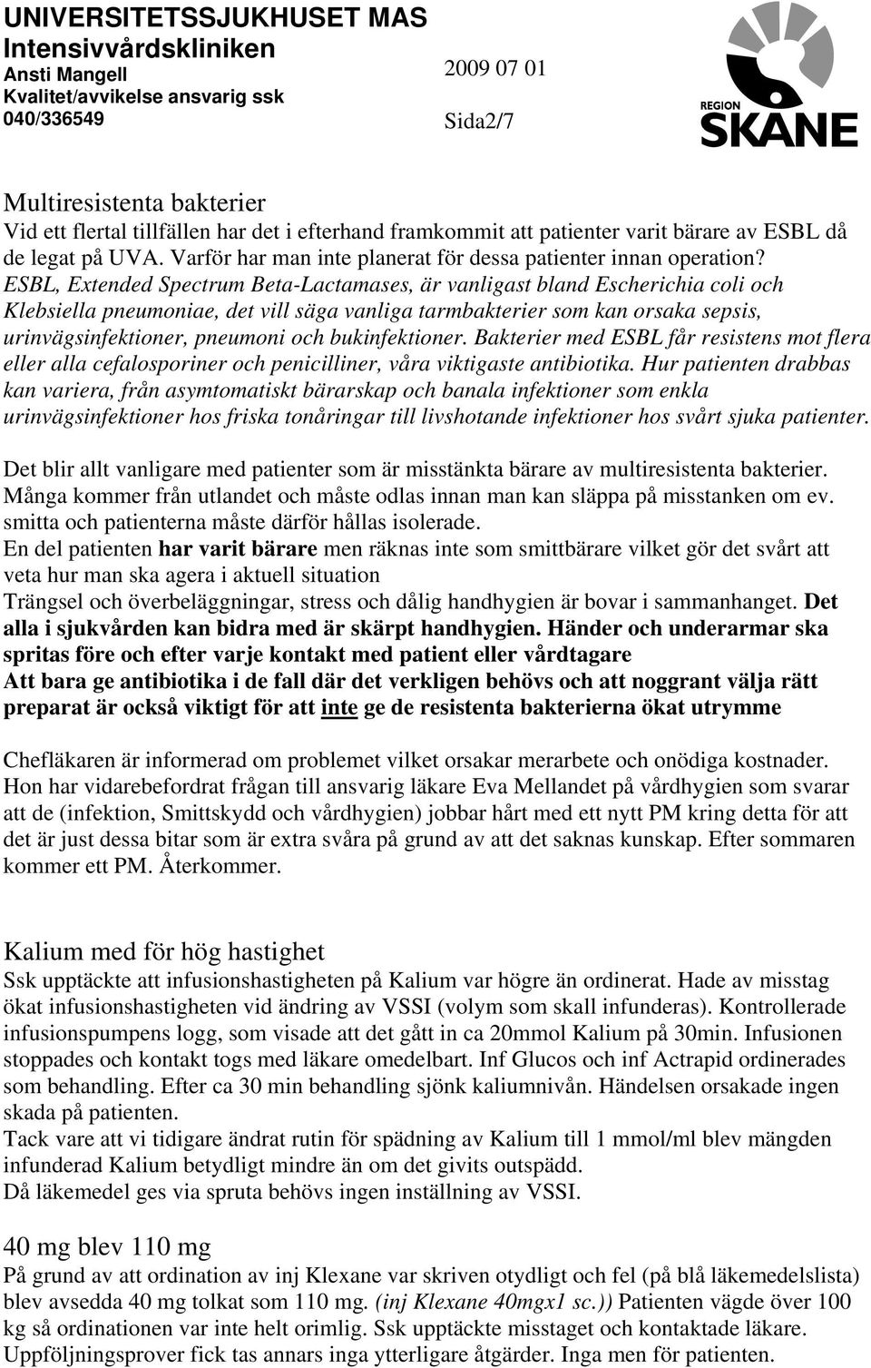 ESBL, Extended Spectrum Beta-Lactamases, är vanligast bland Escherichia coli och Klebsiella pneumoniae, det vill säga vanliga tarmbakterier som kan orsaka sepsis, urinvägsinfektioner, pneumoni och