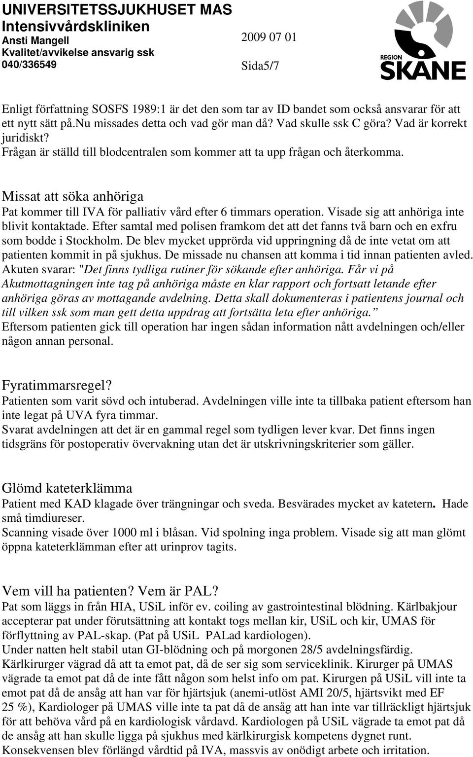 Visade sig att anhöriga inte blivit kontaktade. Efter samtal med polisen framkom det att det fanns två barn och en exfru som bodde i Stockholm.