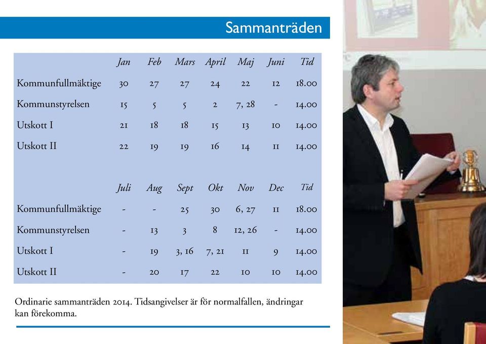 00 Juli Aug Sept Okt Nov Dec Tid Kommunfullmäktige - - 25 30 6, 27 11 18.00 Kommunstyrelsen - 13 3 8 12, 26-14.