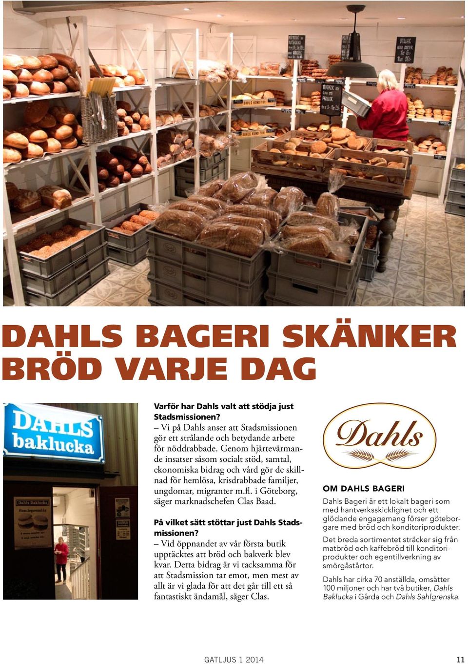 i Göteborg, säger marknadschefen Clas Baad. På vilket sätt stöttar just Dahls Stadsmissionen? Vid öppnandet av vår första butik upptäcktes att bröd och bakverk blev kvar.