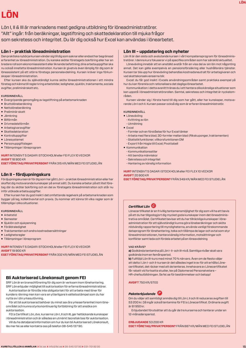 Lön I praktisk löneadministration Den praktiska nybörjarkursen vänder sig till dig som saknar eller endast har begränsad erfarenhet av löneadministration.