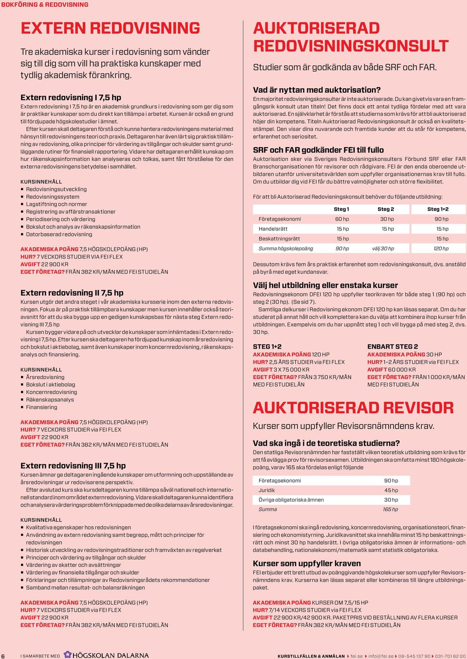 Kursen är också en grund till fördjupade högskolestudier i ämnet. Efter kursen skall deltagaren förstå och kunna hantera redovisningens material med hänsyn till redovisningens teori och praxis.