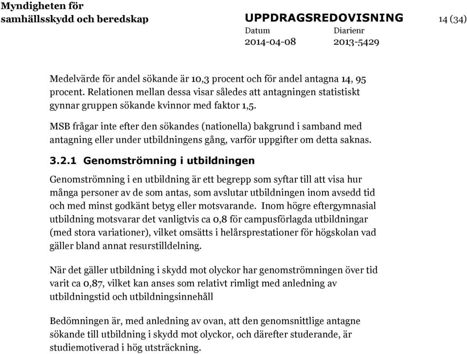 MSB frågar inte efter den sökandes (nationella) bakgrund i samband med antagning eller under utbildningens gång, varför uppgifter om detta saknas. 3.2.