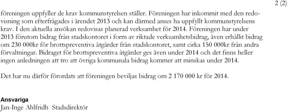 Föreningen har under 2013 förutom bidrag från stadskontoret i form av riktade verksamhetsbidrag, även erhållit bidrag om 230 000kr för brottspreventiva åtgärder från stadskontoret, samt cirka