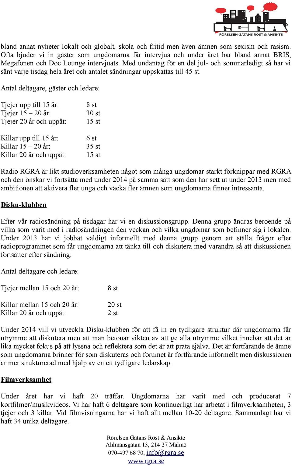 Med undantag för en del jul- och sommarledigt så har vi sänt varje tisdag hela året och antalet sändningar uppskattas till 45 st.