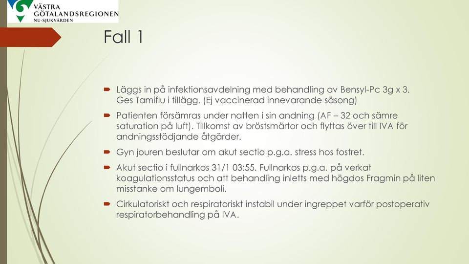 Tillkomst av bröstsmärtor och flyttas över till IVA för andningsstödjande åtgärder. Gyn jouren beslutar om akut sectio p.g.a. stress hos fostret.