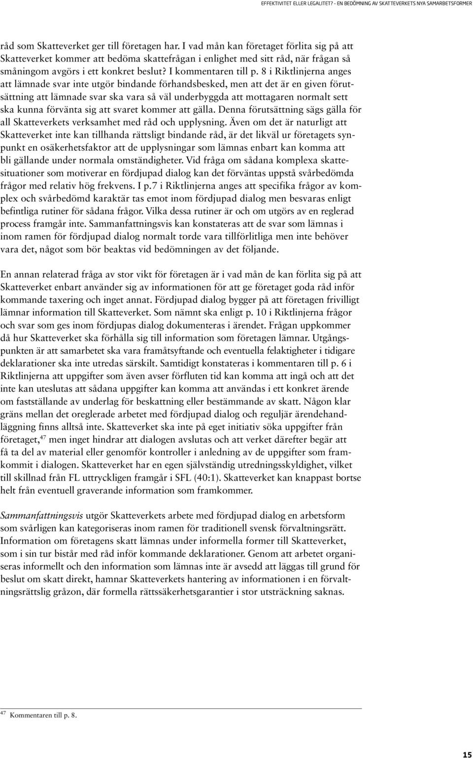 8 i Riktlinjerna anges att lämnade svar inte utgör bindande förhandsbesked, men att det är en given förutsättning att lämnade svar ska vara så väl underbyggda att mottagaren normalt sett ska kunna