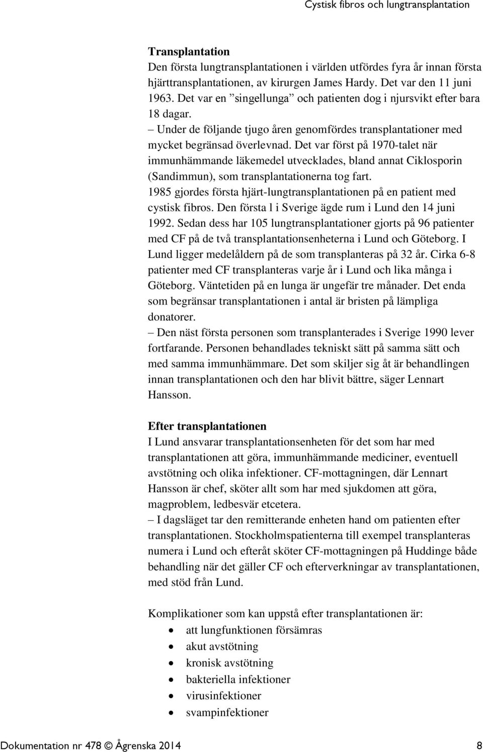 Det var först på 1970-talet när immunhämmande läkemedel utvecklades, bland annat Ciklosporin (Sandimmun), som transplantationerna tog fart.