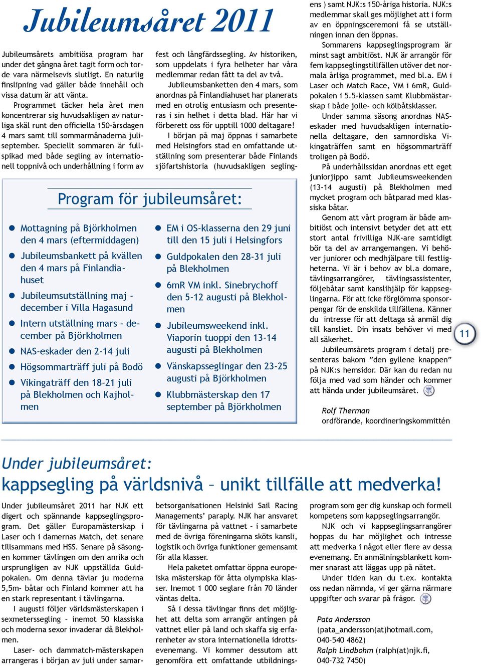 Programmet täcker hela året men koncentrerar sig huvudsakligen av naturliga skäl runt den officiella 150-årsdagen 4 mars samt till sommarmånaderna juliseptember.