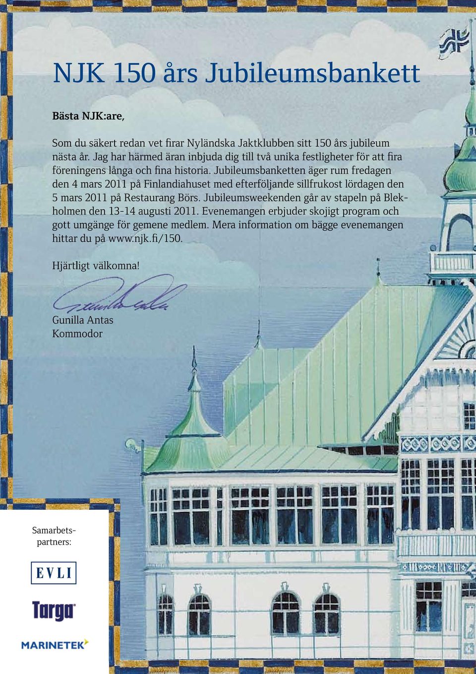 Jubileumsbanketten äger rum fredagen den 4 mars 2011 på Finlandiahuset med efterföljande sillfrukost lördagen den 5 mars 2011 på Restaurang Börs.