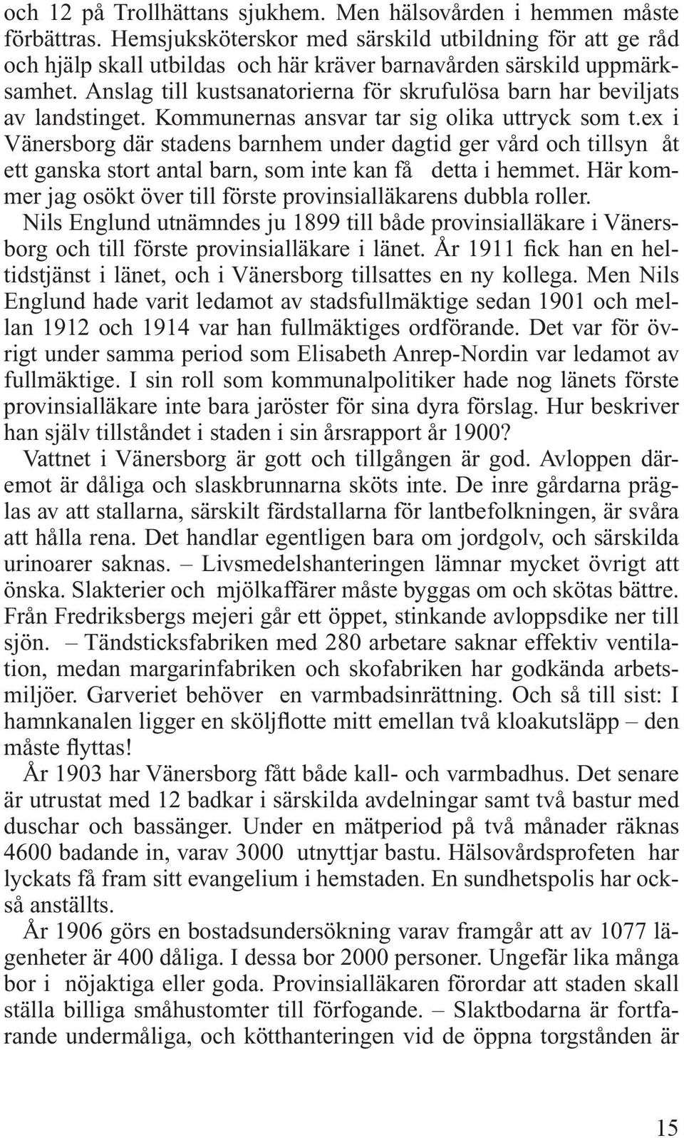 Anslag till kustsanatorierna för skrufulösa barn har beviljats av landstinget. Kommunernas ansvar tar sig olika uttryck som t.