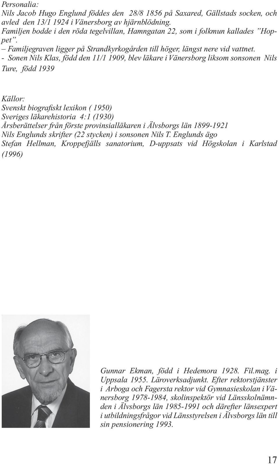 - Sonen Nils Klas, född den 11/1 1909, blev läkare i Vänersborg liksom sonsonen Nils Ture, född 1939 Källor: Svenskt biografiskt lexikon ( 1950) Sveriges läkarehistoria 4:1 (1930) Årsberättelser från