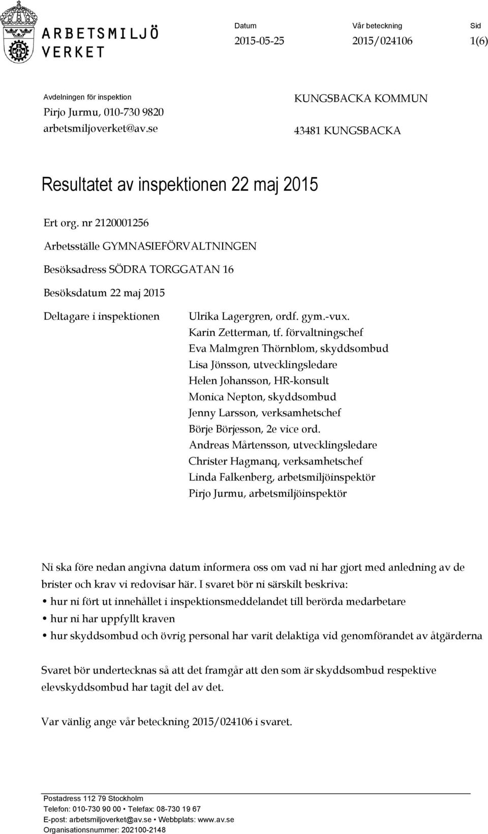 nr 2120001256 Arbetsställe GYMNASIEFÖRVALTNINGEN Besöksadress SÖDRA TORGGATAN 16 Besöksdatum 22 maj 2015 Deltagare i inspektionen Ulrika Lagergren, ordf. gym.-vux. Karin Zetterman, tf.