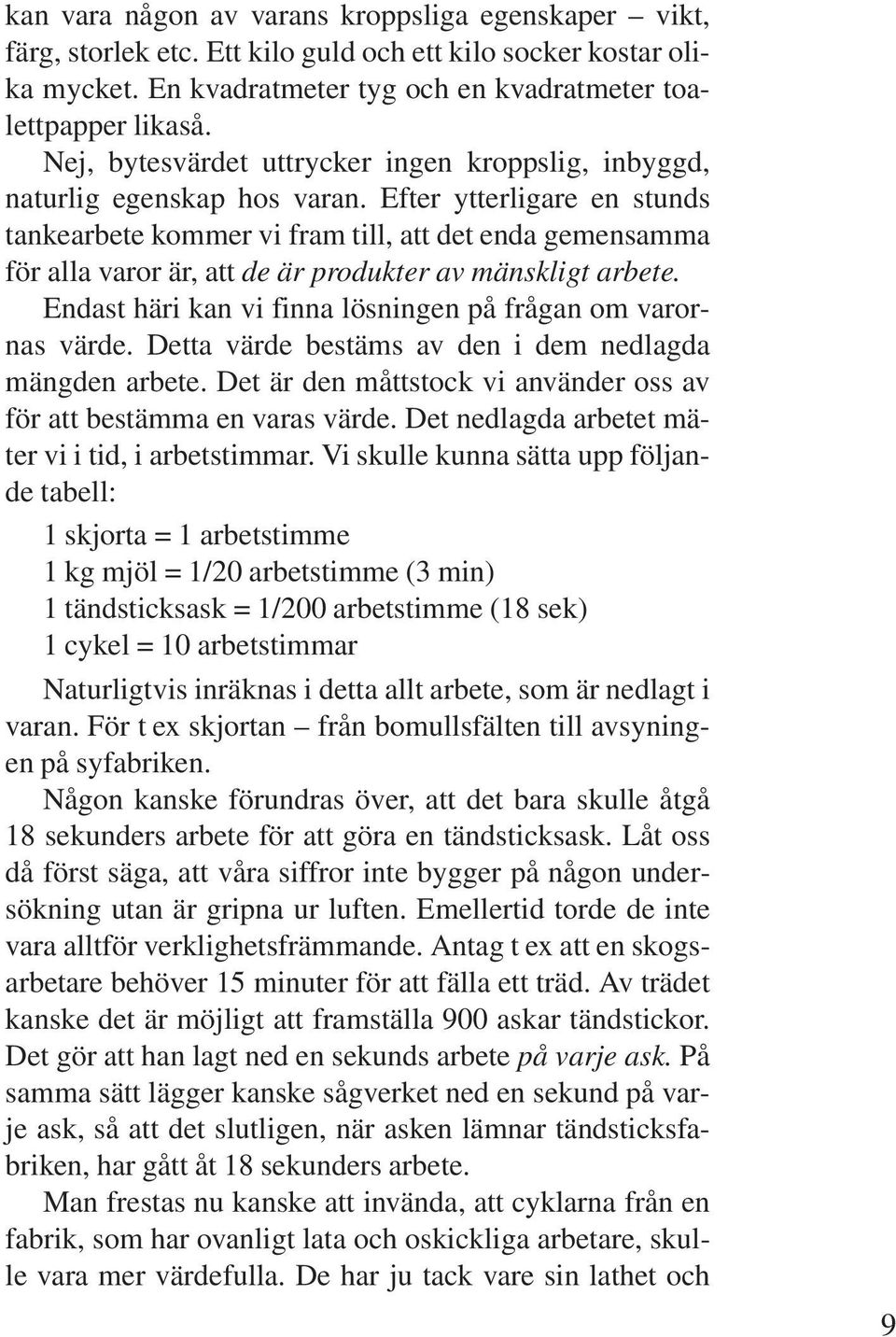 Efter ytterligare en stunds tankearbete kommer vi fram till, att det enda gemensamma för alla varor är, att de är produkter av mänskligt arbete.