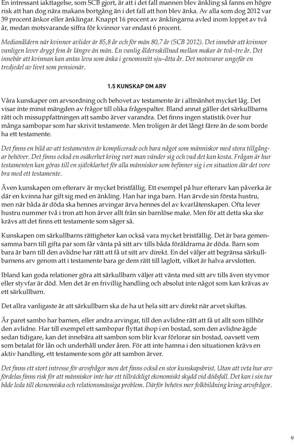 Medianåldern när kvinnor avlider är 85,8 år och för män 80,7 år (SCB 2012). Det innebär att kvinnor vanligen lever drygt fem år längre än män. En vanlig åldersskillnad mellan makar är två tre år.