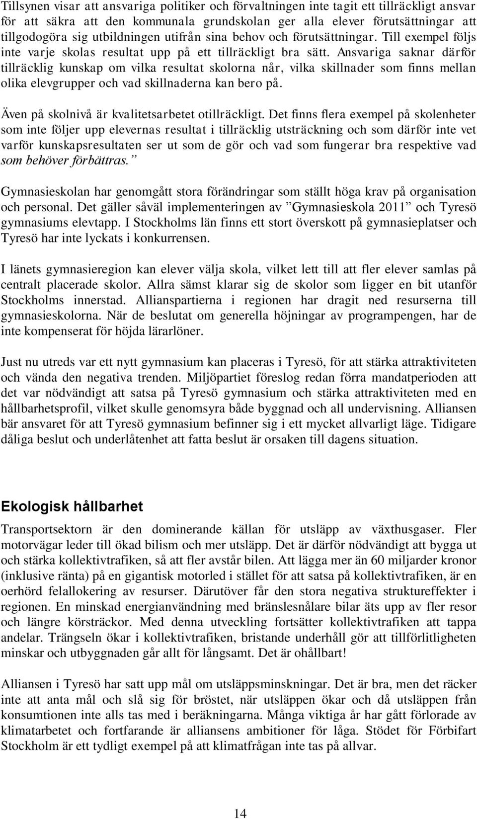 Ansvariga saknar därför tillräcklig kunskap om vilka resultat skolorna når, vilka skillnader som finns mellan olika elevgrupper och vad skillnaderna kan bero på.