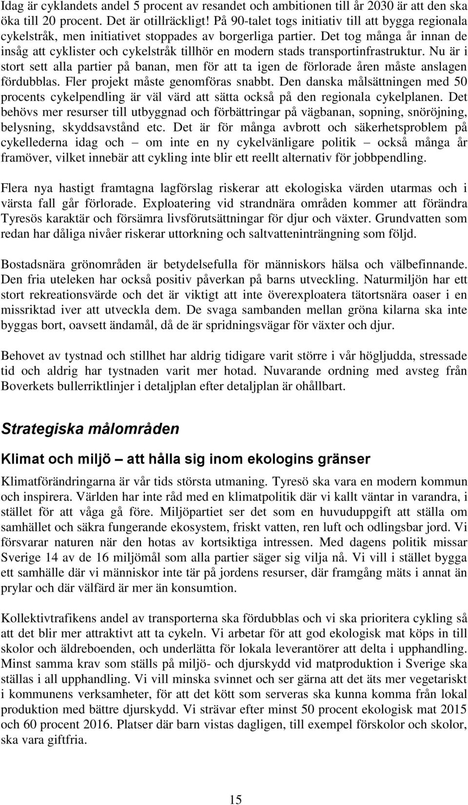 Det tog många år innan de insåg att cyklister och cykelstråk tillhör en modern stads transportinfrastruktur.