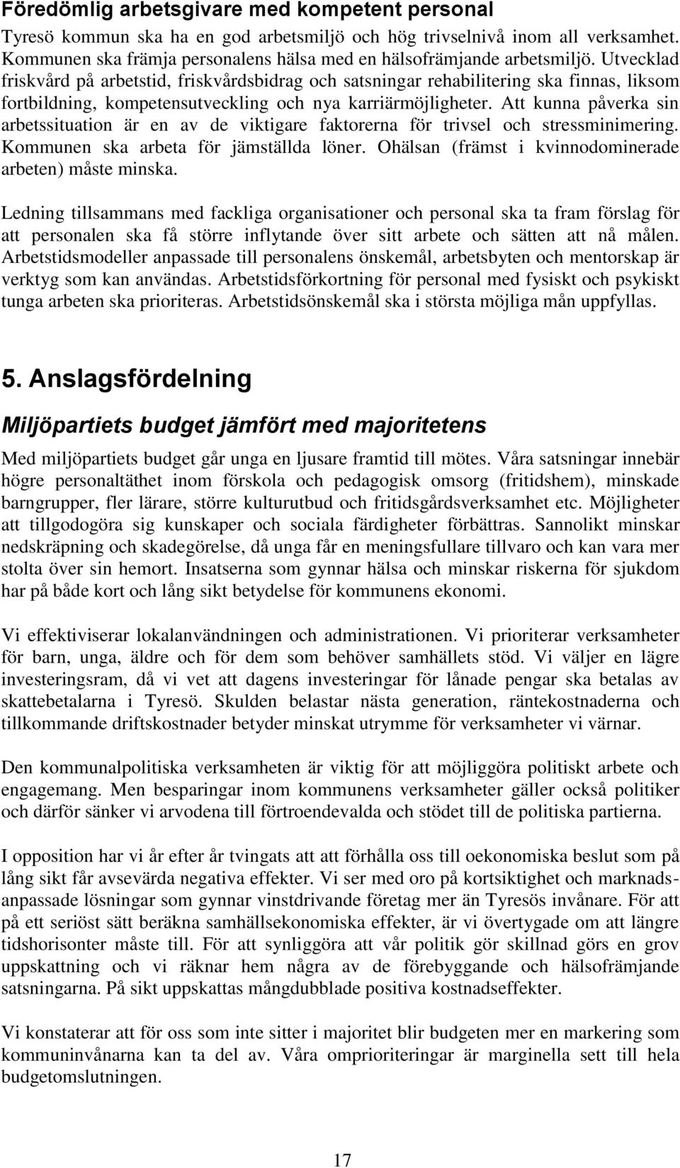 Att kunna påverka sin arbetssituation är en av de viktigare faktorerna för trivsel och stressminimering. Kommunen ska arbeta för jämställda löner.