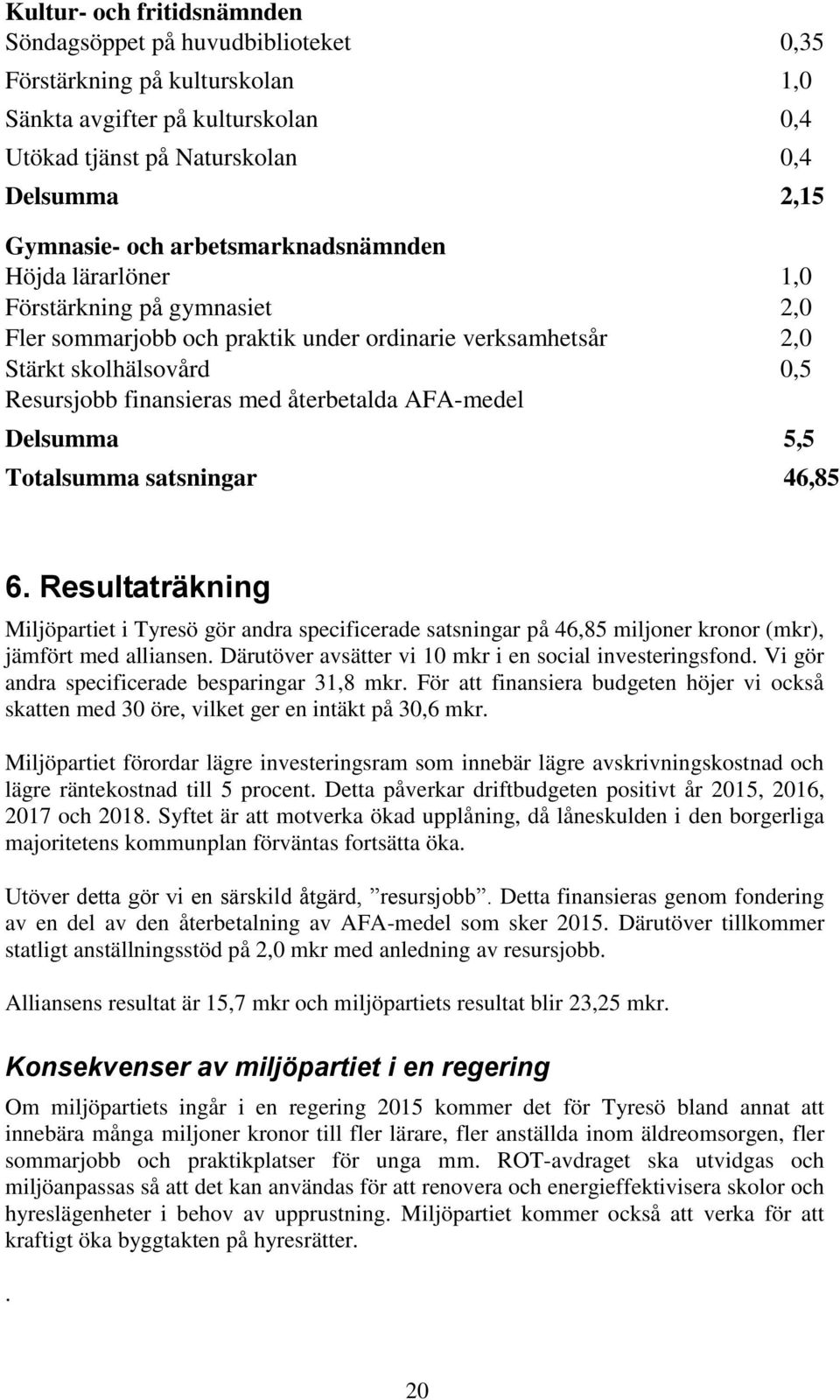 Delsumma 5,5 Totalsumma satsningar 46,85 1,0 2,0 2,0 0,5 6. Resultaträkning Miljöpartiet i Tyresö gör andra specificerade satsningar på 46,85 miljoner kronor (mkr), jämfört med alliansen.