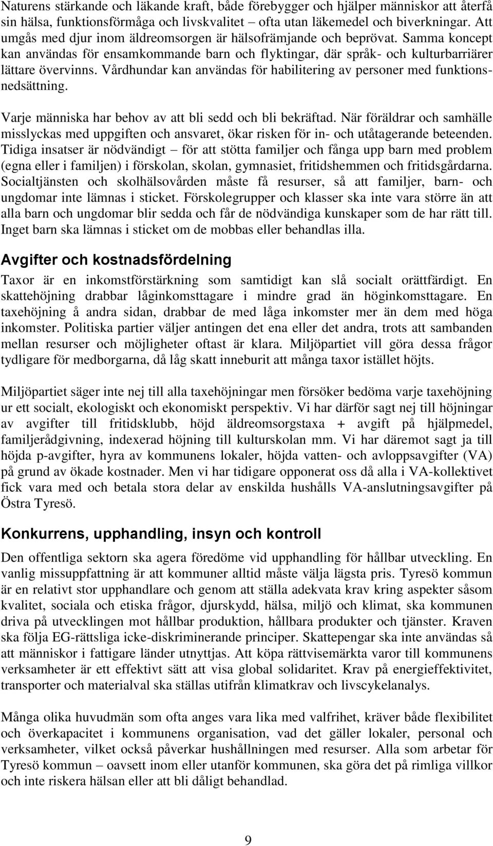 Vårdhundar kan användas för habilitering av personer med funktionsnedsättning. Varje människa har behov av att bli sedd och bli bekräftad.