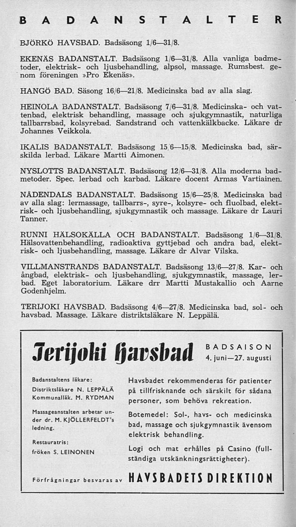 Medicinska- och vattenbad, elektrisk behandling, massage och sjukgymnastik, naturliga tallbarrsbad, kolsyrebad. Sandstrand och vattenkälkbacke. Läkare dr Johannes Veikkola. IKALIS BADANSTALT.