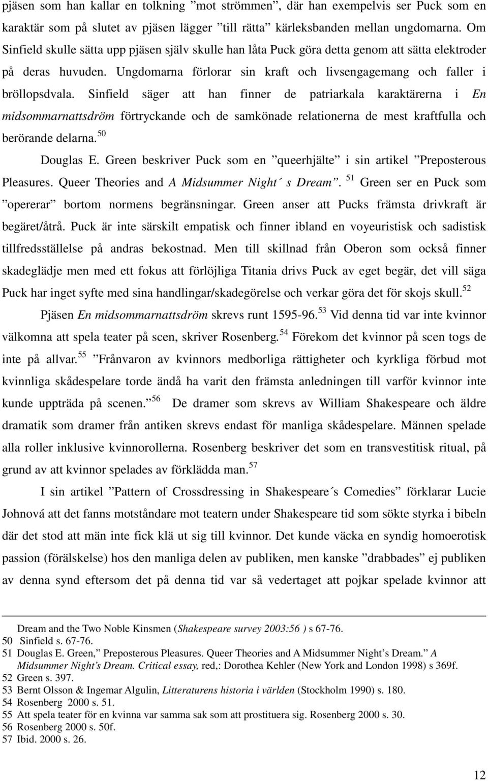 Sinfield säger att han finner de patriarkala karaktärerna i En midsommarnattsdröm förtryckande och de samkönade relationerna de mest kraftfulla och berörande delarna. 50 Douglas E.