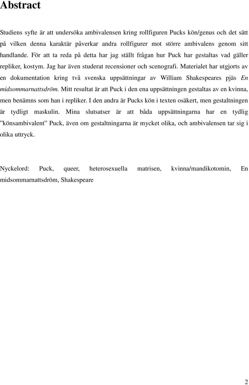 Materialet har utgjorts av en dokumentation kring två svenska uppsättningar av William Shakespeares pjäs En midsommarnattsdröm.