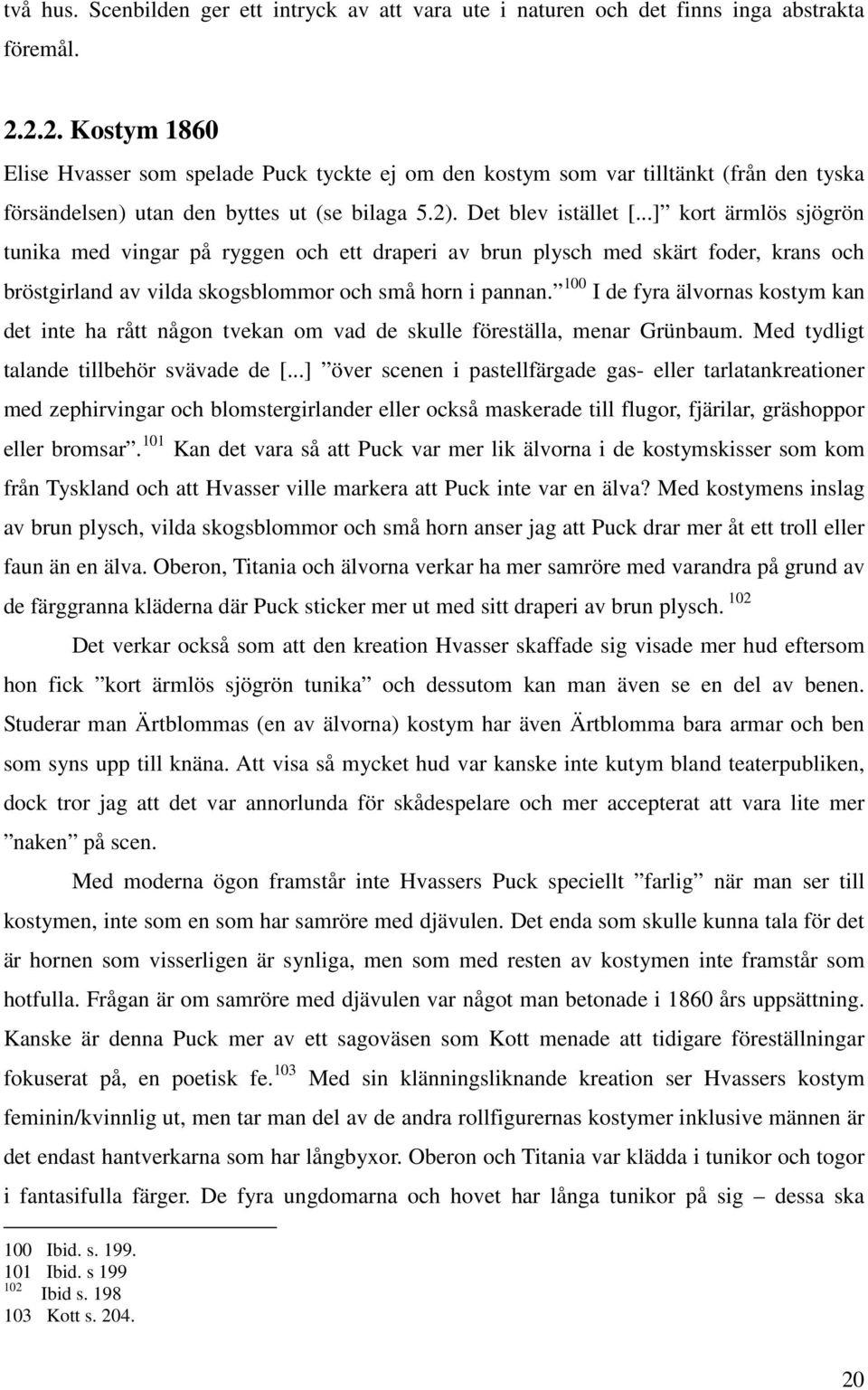 ..] kort ärmlös sjögrön tunika med vingar på ryggen och ett draperi av brun plysch med skärt foder, krans och bröstgirland av vilda skogsblommor och små horn i pannan.