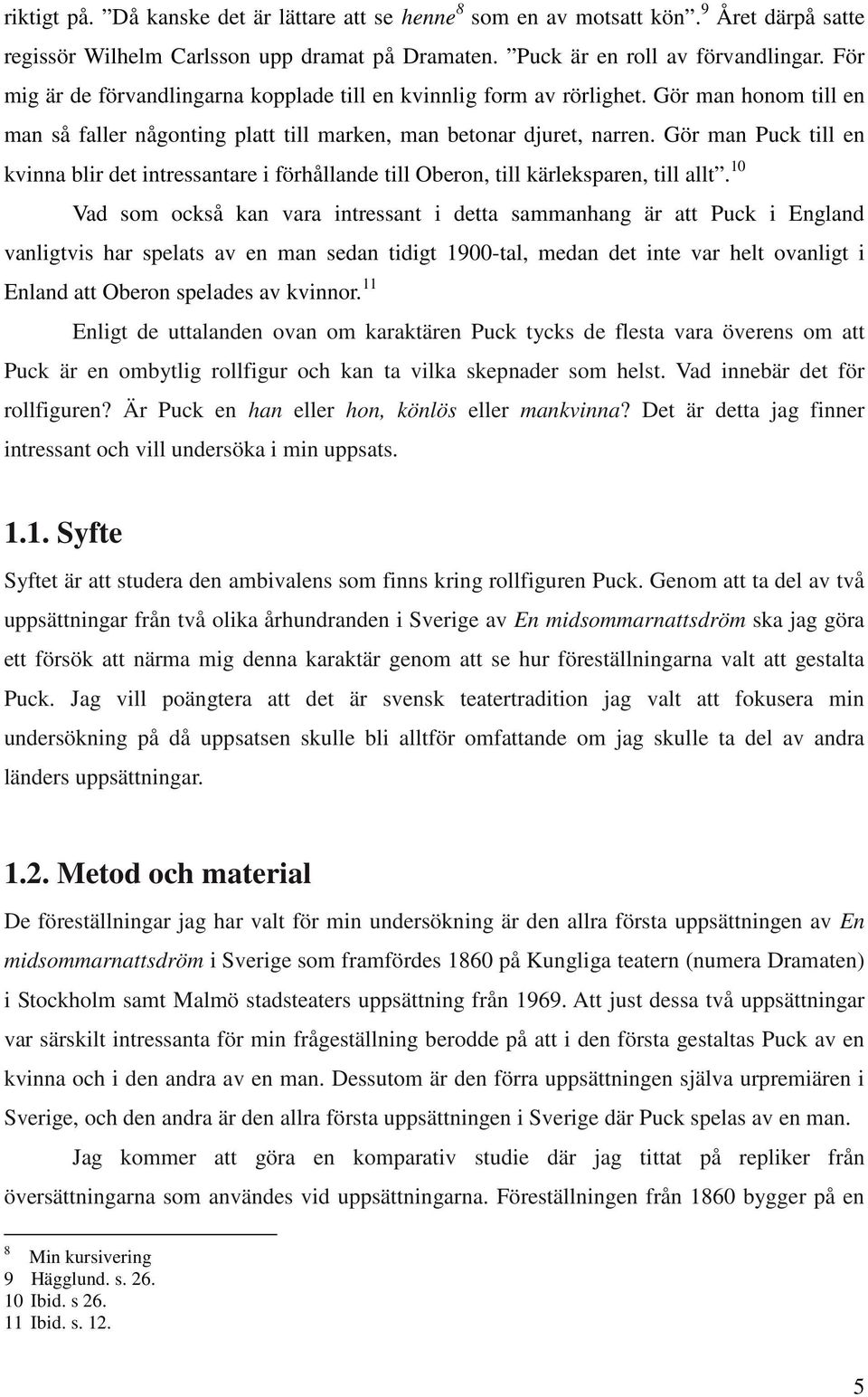 Gör man Puck till en kvinna blir det intressantare i förhållande till Oberon, till kärleksparen, till allt.