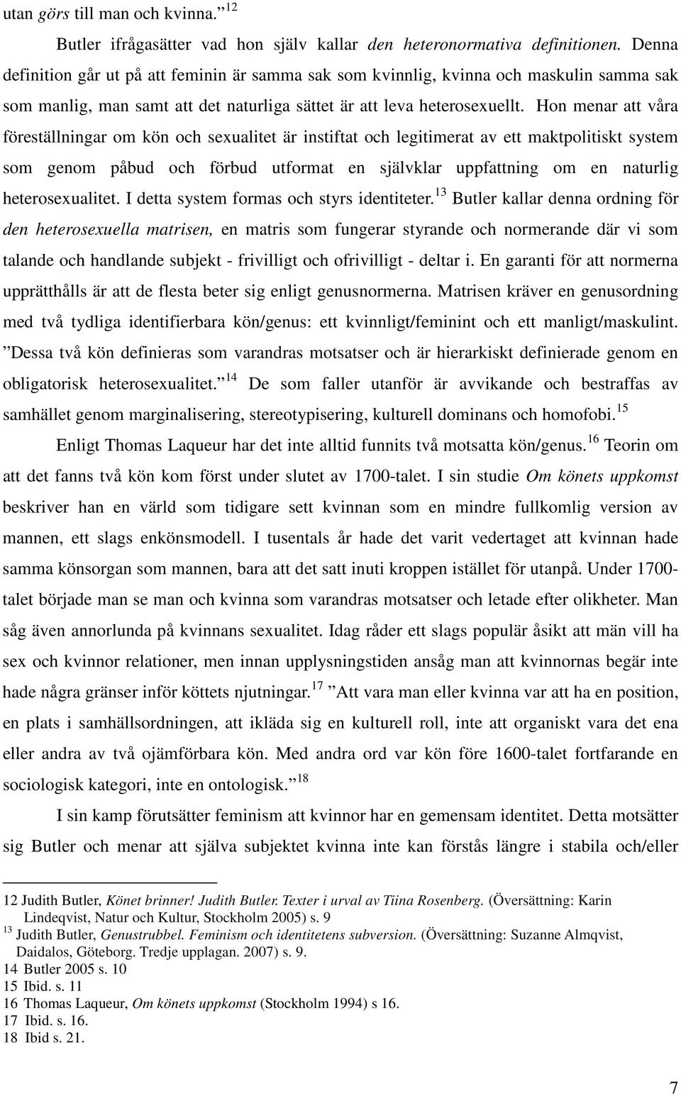 Hon menar att våra föreställningar om kön och sexualitet är instiftat och legitimerat av ett maktpolitiskt system som genom påbud och förbud utformat en självklar uppfattning om en naturlig