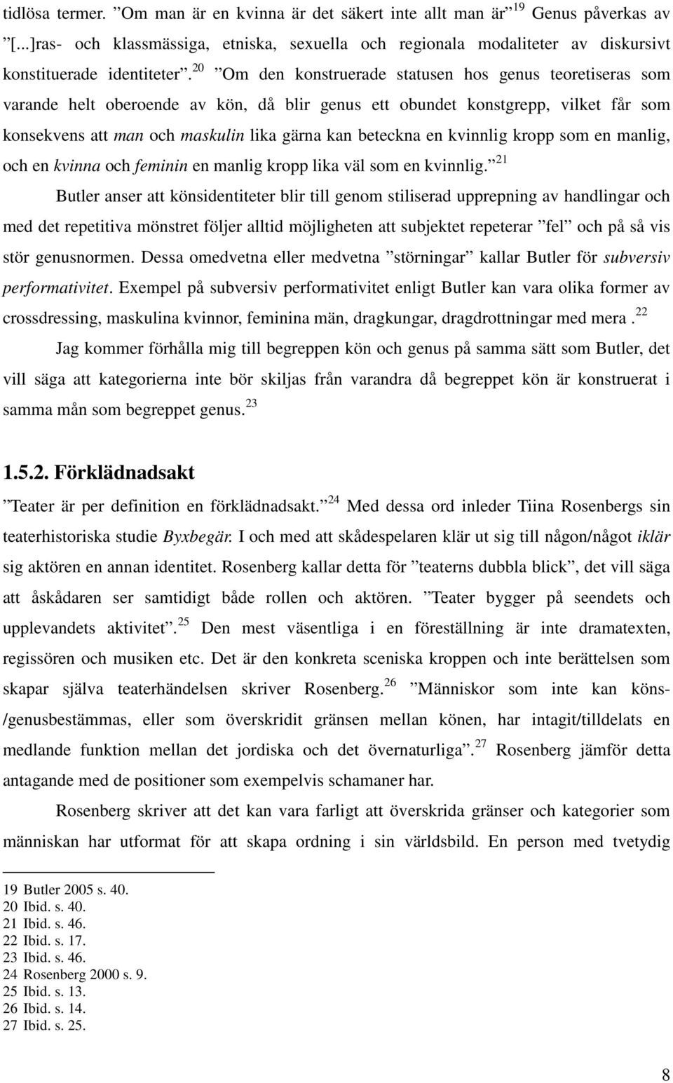 en kvinnlig kropp som en manlig, och en kvinna och feminin en manlig kropp lika väl som en kvinnlig.