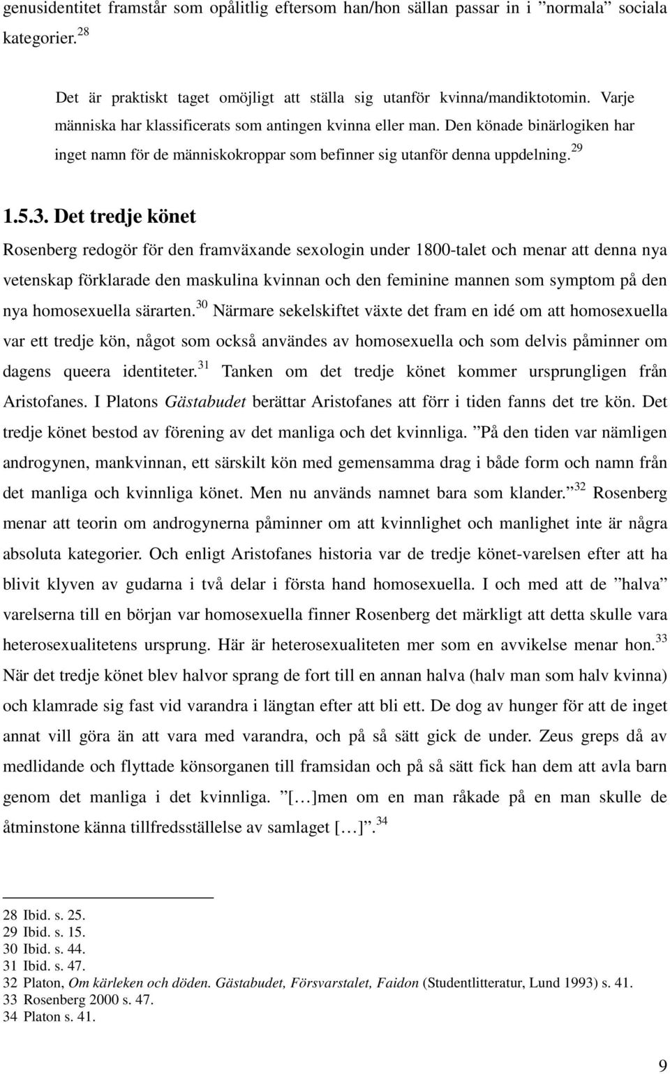 Det tredje könet Rosenberg redogör för den framväxande sexologin under 1800-talet och menar att denna nya vetenskap förklarade den maskulina kvinnan och den feminine mannen som symptom på den nya