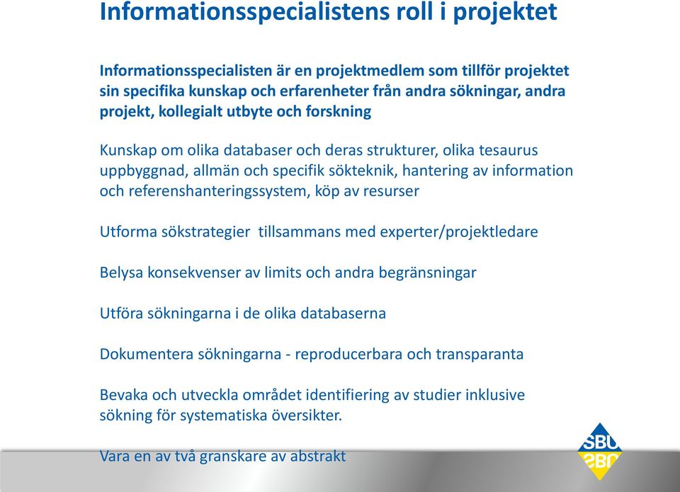 referenshanteringssystem, köp av resurser Utforma sökstrategier tillsammans med experter/projektledare Belysa konsekvenser av limits och andra begränsningar Utföra sökningarna i de olika