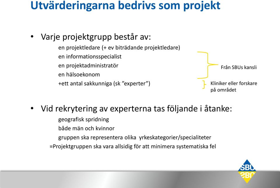 Kliniker eller forskare på området Vid rekrytering av experterna tas följande i åtanke: geografisk spridning både män och