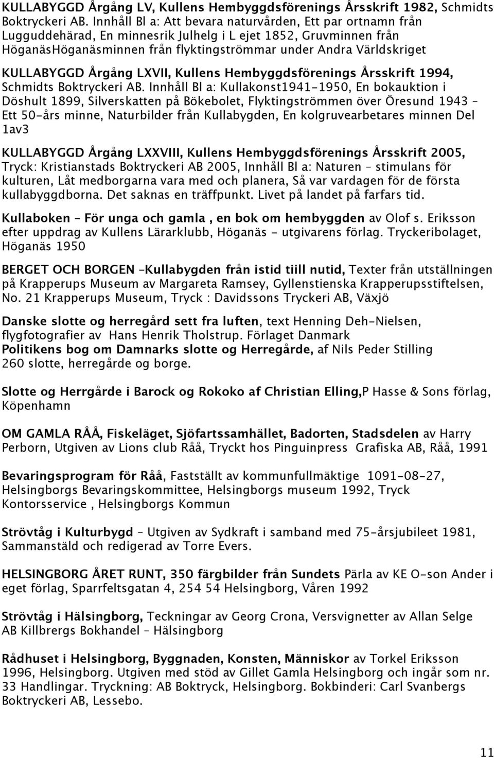 KULLABYGGD Årgång LXVII, Kullens Hembyggdsförenings Årsskrift 1994, Schmidts Boktryckeri AB.