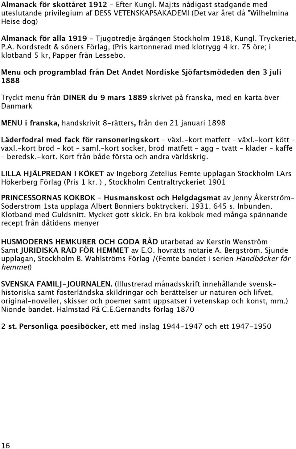 Tryckeriet, P.A. Nordstedt & söners Förlag, (Pris kartonnerad med klotrygg 4 kr. 75 öre; i klotband 5 kr, Papper från Lessebo.