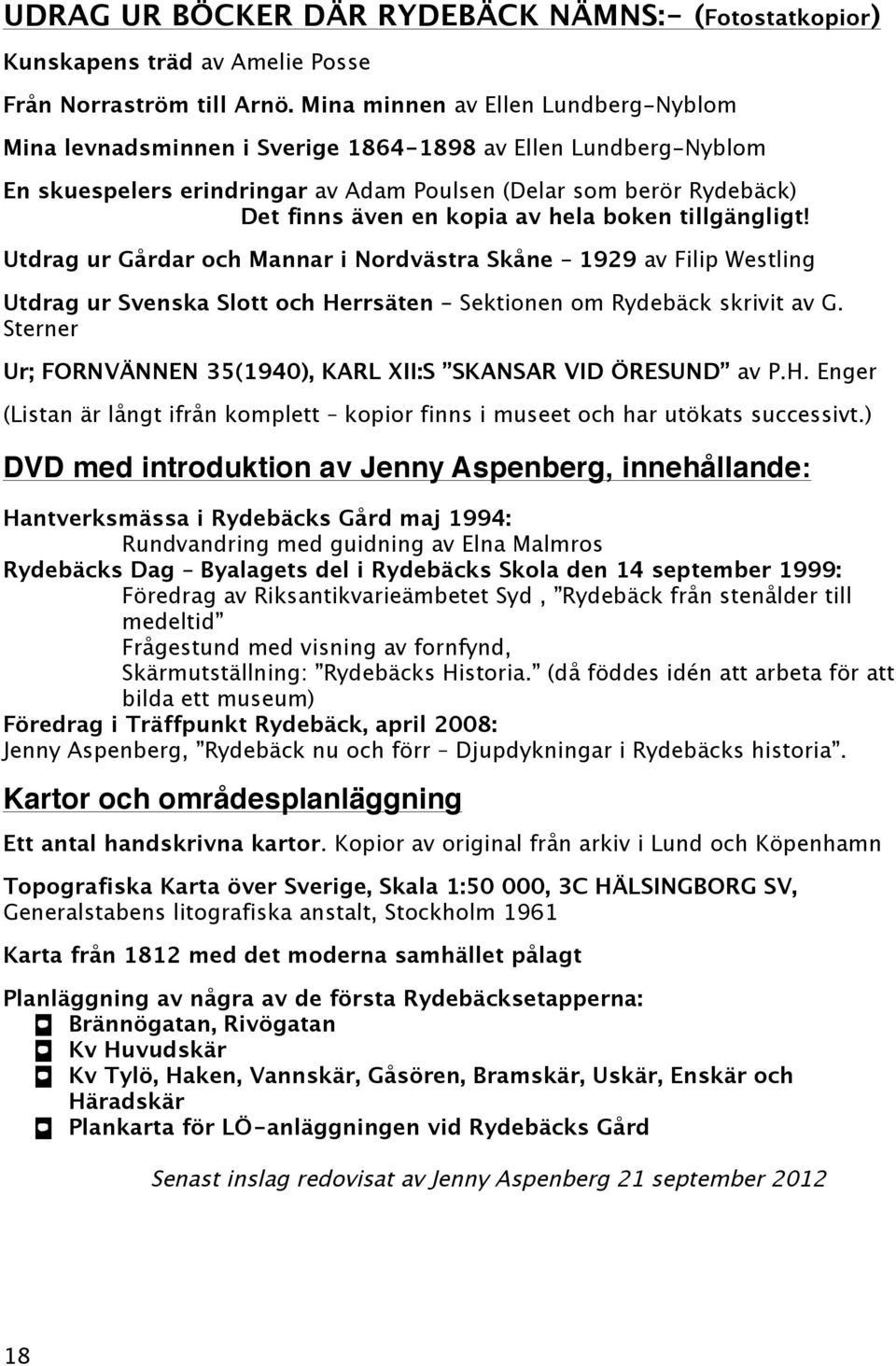 hela boken tillgängligt! Utdrag ur Gårdar och Mannar i Nordvästra Skåne 1929 av Filip Westling Utdrag ur Svenska Slott och Herrsäten Sektionen om Rydebäck skrivit av G.